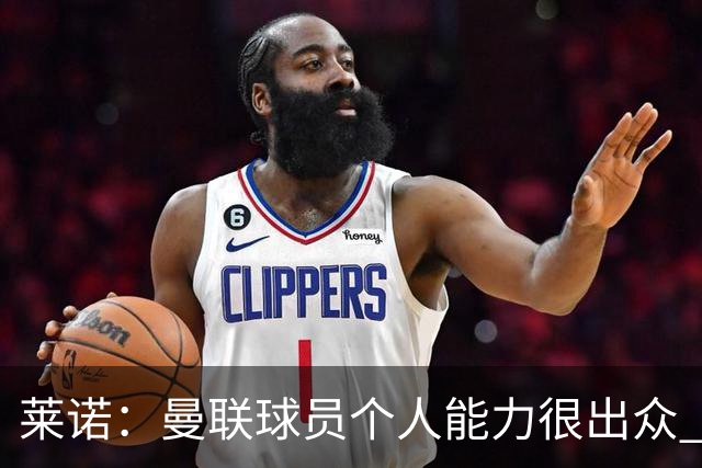 莱诺：曼联球员个人能力很出众 克洛普能重燃点燃德国球迷的热情